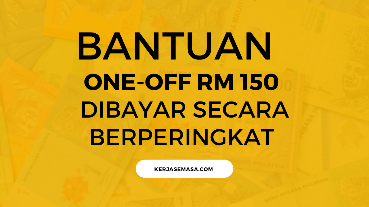 Bantuan One-Off RM 150 Dibayar Secara Berperingkat
