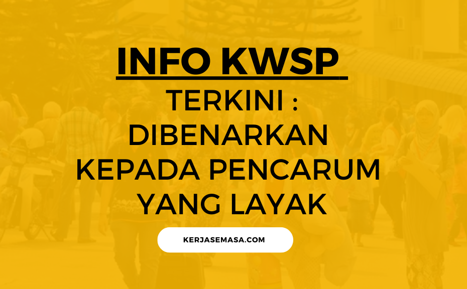 INFO TERKINI KWSP : DIBENARKAN KEPADA PENCARUM YANG LAYAK