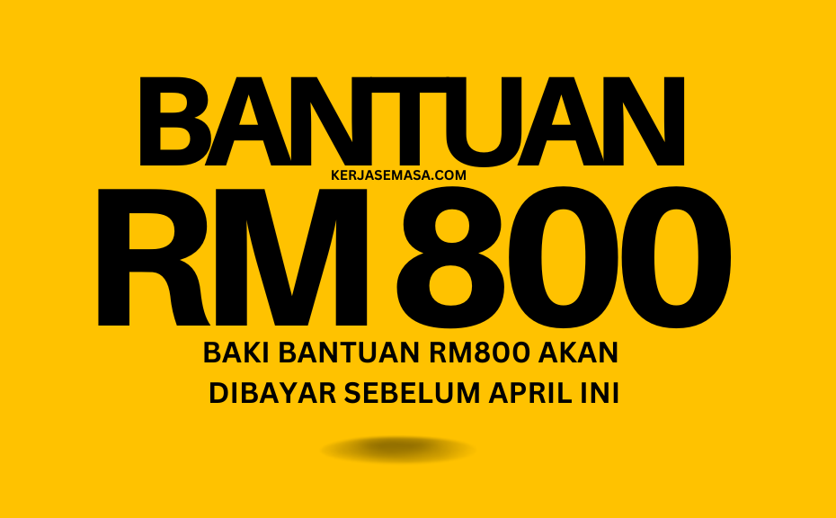 BAKI BANTUAN RM800 AKAN DIBAYAR SEBELUM APRIL INI