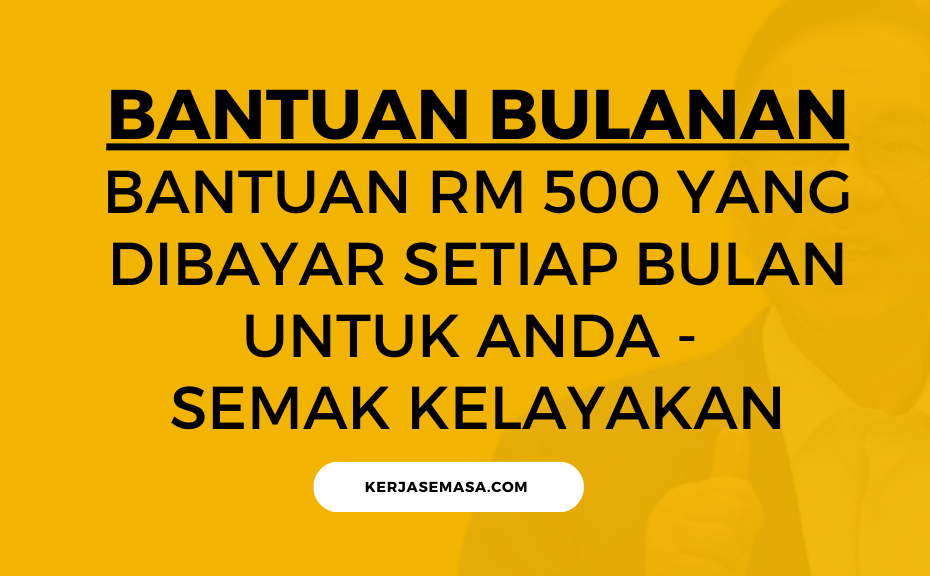 BANTUAN RM 500 YANG DIBAYAR SETIAP BULAN UNTUK ANDA - SEMAK KELAYAKAN