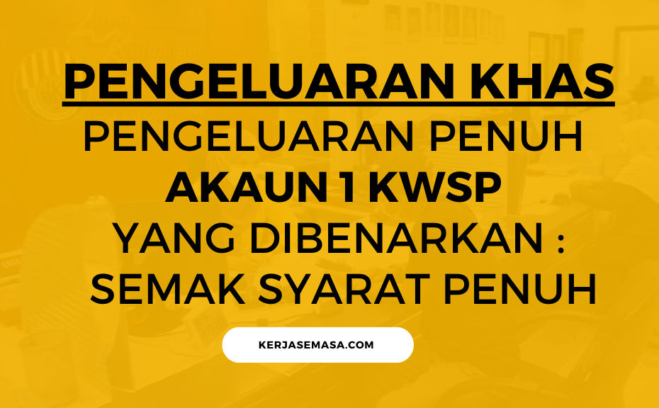 PENGELUARAN PENUH WANG AKAUN 1 KWSP YANG DIBENARKAN : SEMAK SYARAT PENUH