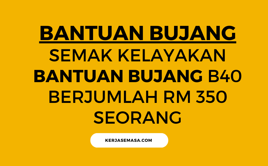 SEMAK KELAYAKAN BANTUAN BUJANG B40 BERJUMLAH RM 350 SEORANG