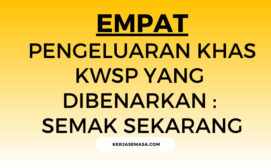 Empat Pengeluaran Khas KWSP Yang Dibenarkan : Semak Sekarang