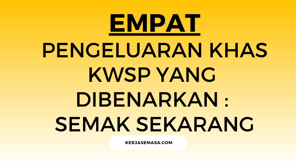 Empat Pengeluaran Khas KWSP Yang Dibenarkan : Semak Sekarang