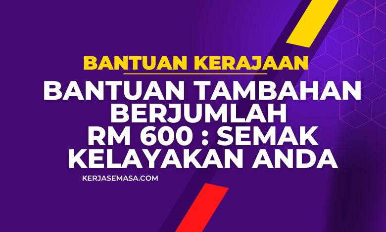 Bantuan Tambahan Berjumlah RM 600 : Semak Kelayakan Anda