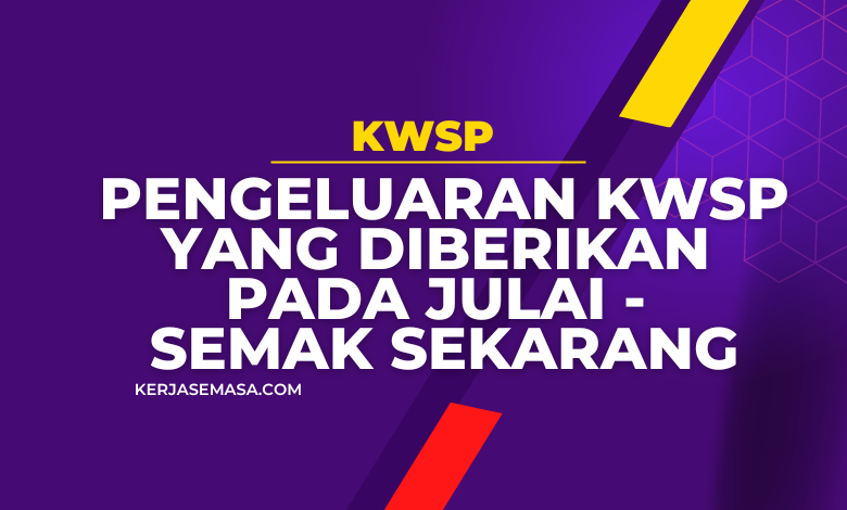Pengeluaran KWSP Yang Diberikan Pada Julai - Semak Sekarang