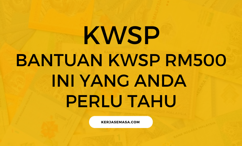 Bantuan KWSP RM500 - Ini Yang Anda Perlu Tahu