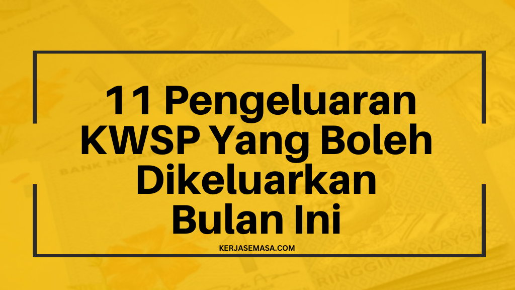 11 Pengeluaran KWSP Yang Boleh Dikeluarkan Bulan Ini